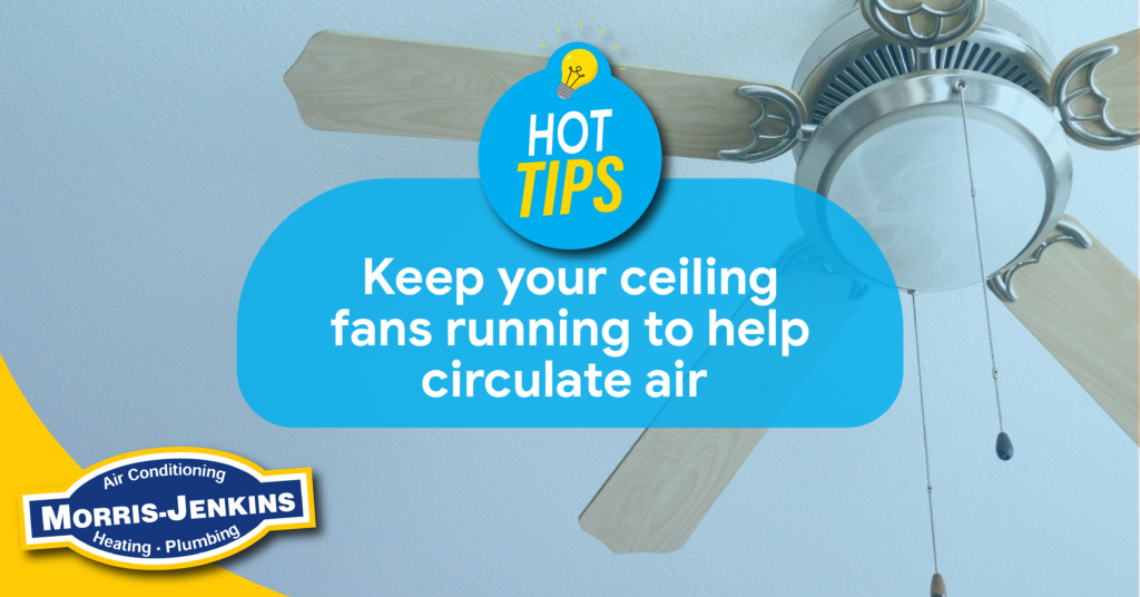 Hot Tops: Keep your ceiling fans running to help circulate air